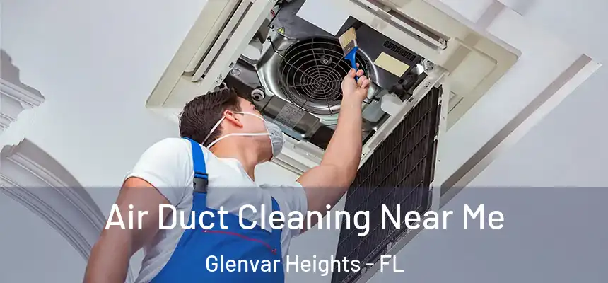 Air Duct Cleaning Near Me Glenvar Heights - FL