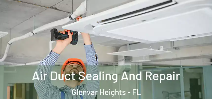 Air Duct Sealing And Repair Glenvar Heights - FL