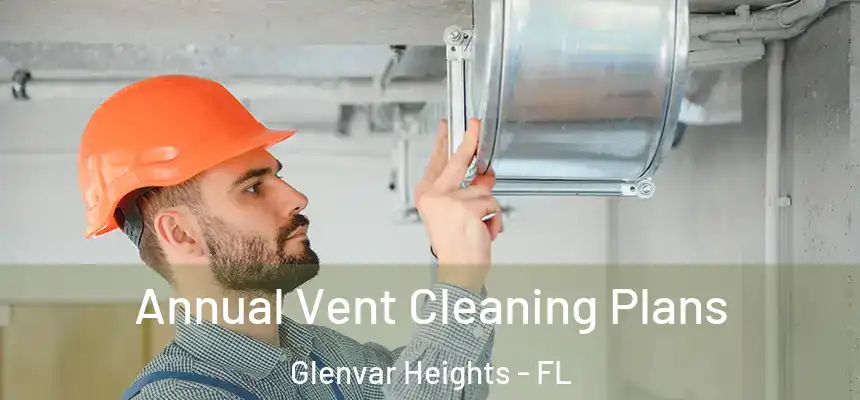 Annual Vent Cleaning Plans Glenvar Heights - FL