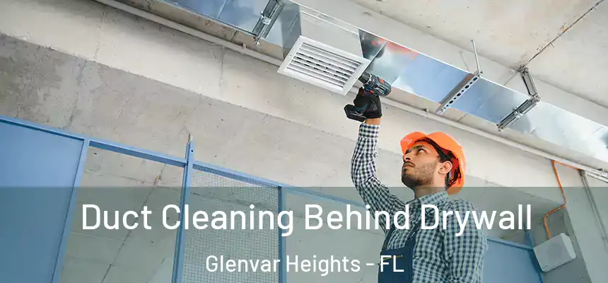 Duct Cleaning Behind Drywall Glenvar Heights - FL