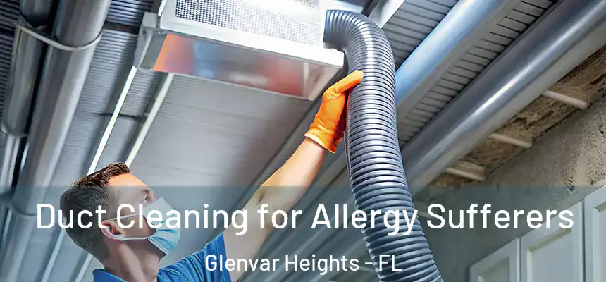 Duct Cleaning for Allergy Sufferers Glenvar Heights - FL