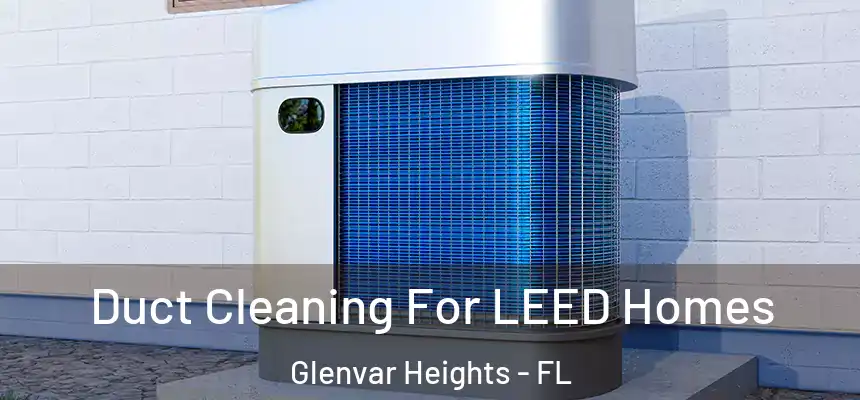 Duct Cleaning For LEED Homes Glenvar Heights - FL