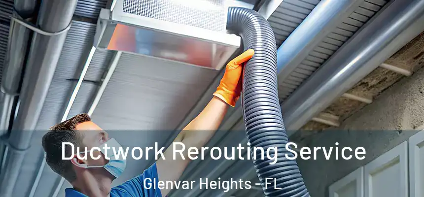 Ductwork Rerouting Service Glenvar Heights - FL
