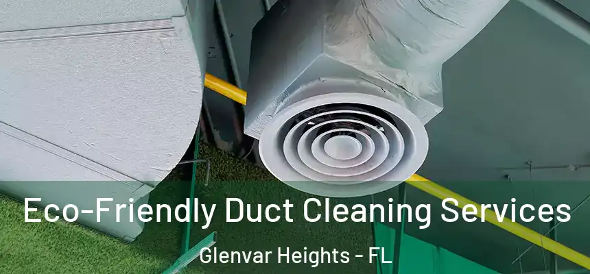 Eco-Friendly Duct Cleaning Services Glenvar Heights - FL