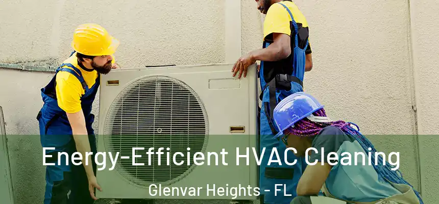 Energy-Efficient HVAC Cleaning Glenvar Heights - FL
