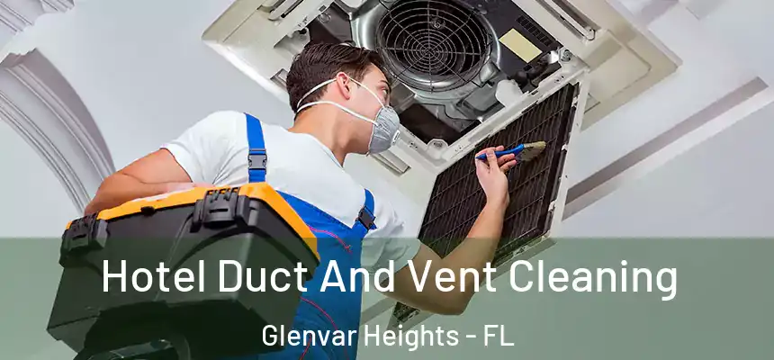 Hotel Duct And Vent Cleaning Glenvar Heights - FL