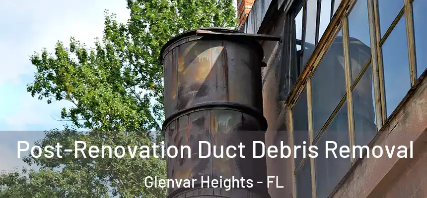 Post-Renovation Duct Debris Removal Glenvar Heights - FL
